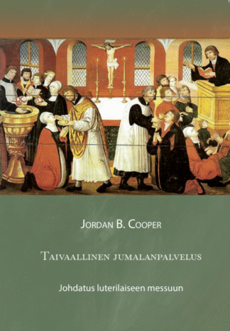 Taivaallinen Jumalanpalvelus. Johdatus luterialiseen messuun